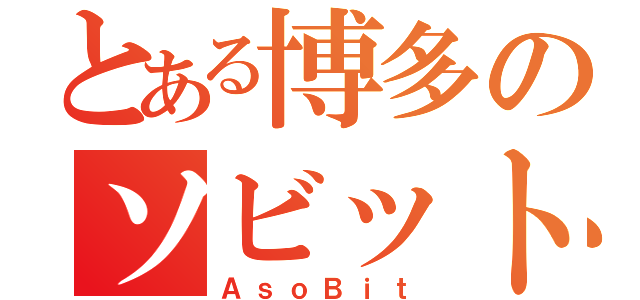 とある博多のソビット（ＡｓｏＢｉｔ）