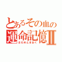 とあるその血の運命記憶Ⅱ（さだめときおく）