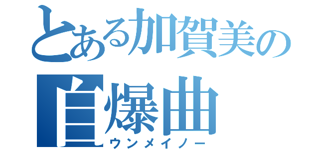 とある加賀美の自爆曲（ウンメイノー）