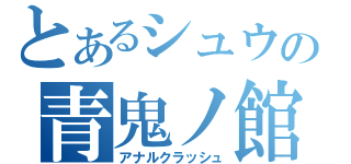 とあるシュウの青鬼ノ館（アナルクラッシュ）