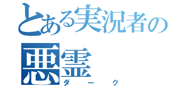 とある実況者の悪霊（ダーク）