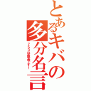 とあるキバの多分名言（７５３は最高です！）