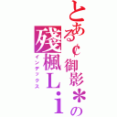 とある￠御影＊の殘楓Ｌｉｂｒａ（インデックス）