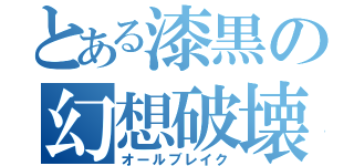 とある漆黒の幻想破壊（オールブレイク）