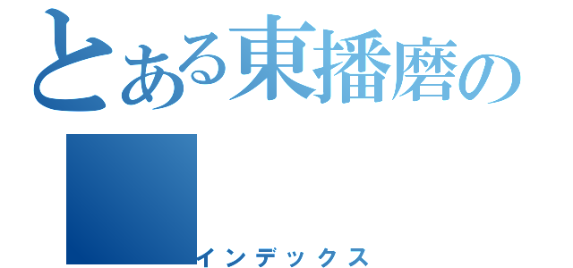 とある東播磨の（インデックス）