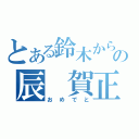 とある鈴木からの辰 賀正（おめでと）