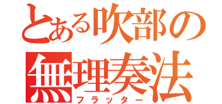 とある吹部の無理奏法（フラッター）