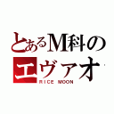 とあるＭ科のエヴァオタク（ＲＩＣＥ ＭＯＯＮ）