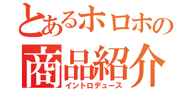 とあるホロホの商品紹介（イントロデュース）