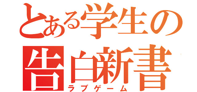 とある学生の告白新書（ラブゲーム）