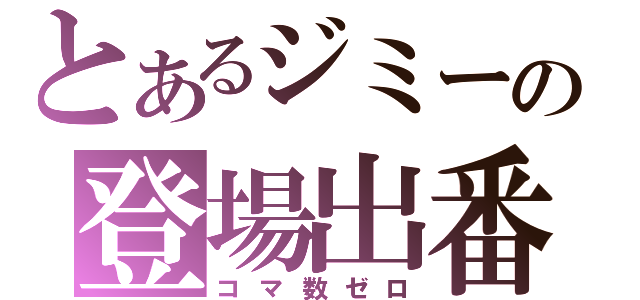 とあるジミーの登場出番（コマ数ゼロ）