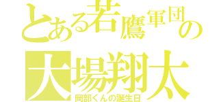 とある若鷹軍団の大場翔太（岡部くんの誕生日）