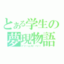 とある学生の夢現物語（ドリームストーリー）