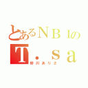 とあるＮＢＩのＴ．ｓａｘ吹き（砂川ありさ）