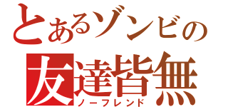 とあるゾンビの友達皆無（ノーフレンド）