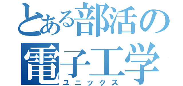 とある部活の電子工学（ユニックス）