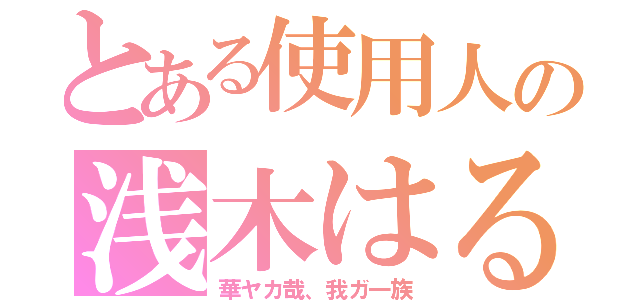 とある使用人の浅木はる（華ヤカ哉、我ガ一族）