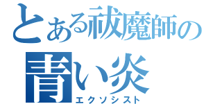 とある祓魔師の青い炎（エクソシスト）