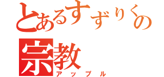 とあるすずりくの宗教（アップル）