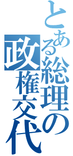 とある総理の政権交代（）