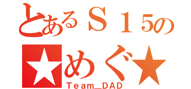 とあるＳ１５の★めぐ★（Ｔｅａｍ＿ＤＡＤ）