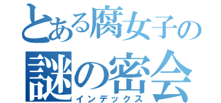 とある腐女子の謎の密会（インデックス）