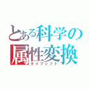 とある科学の属性変換（タイプシフト）