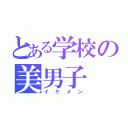 とある学校の美男子（イケメン）