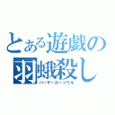 とある遊戯の羽蛾殺し（バーサーカーソウル）