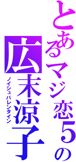 とあるマジ恋５の広末涼子（ノイシュバレンタイン）