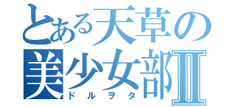 とある天草の美少女部Ⅱ（ドルヲタ）