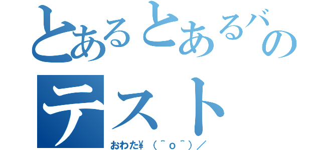 とあるとあるバカのテスト（おわた\（＾ｏ＾）／）