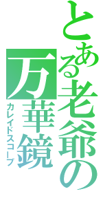 とある老爺の万華鏡（カレイドスコープ）