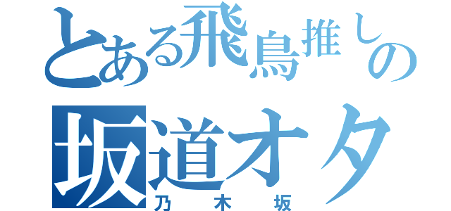 とある飛鳥推しの坂道オタク（乃木坂）