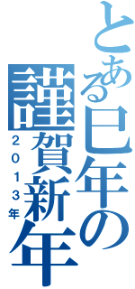 とある巳年の謹賀新年（２０１３年）