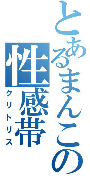 とあるまんこの性感帯（クリトリス）