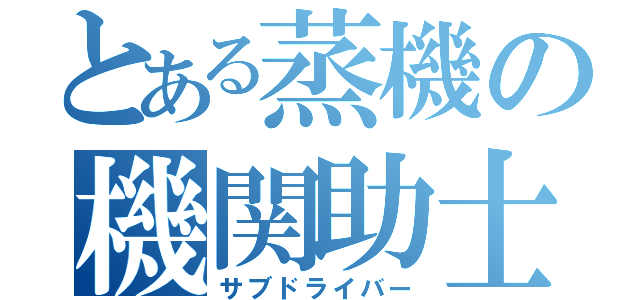 とある蒸機の機関助士（サブドライバー）