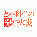 とある科学の発狂火炎（マッドネス）