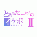 とあるたーたんのイケボⅡ（低音ボイス）