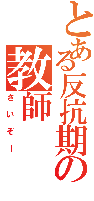 とある反抗期の教師（さいぞー）