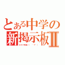 とある中学の新掲示板Ⅱ（オタク同盟♪（ ´▽｀））