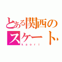 とある関西のスケートチーム（ｋａｏｒｉ）