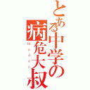 とある中学の病危大叔（Ｍａｄａｏ）