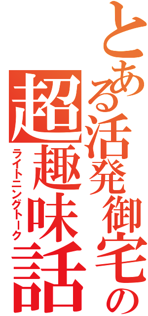 とある活発御宅の超趣味話（ライトニングトーク）