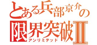 とある兵部京介の限界突破Ⅱ（アンリミテッド）