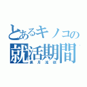 とあるキノコの就活期間（黒月流依）