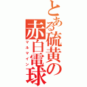 とある硫黄の赤白電球（マルマイン）