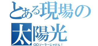 とある現場の太陽光（〇〇ソーラーじゃけん！）