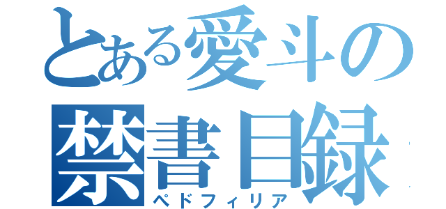 とある愛斗の禁書目録（ぺドフィリア）