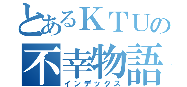 とあるＫＴＵの不幸物語（インデックス）